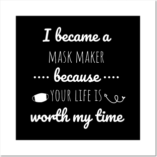 I Became A Mask Maker Because Your Life Is Worth My Time Posters and Art